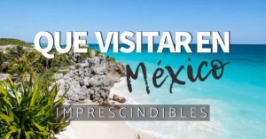 Qué visitar en México, imprescindibles