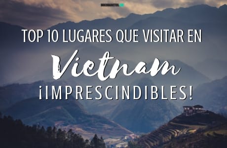 Lugares imprescindibles que visitar en Vietnam