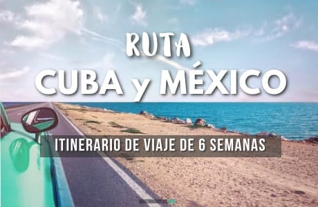 Itinerario de viaje a Cuba y Mexico en 6 semanas
